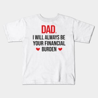 Dad I Will Always Be Your Financial burden Kids T-Shirt